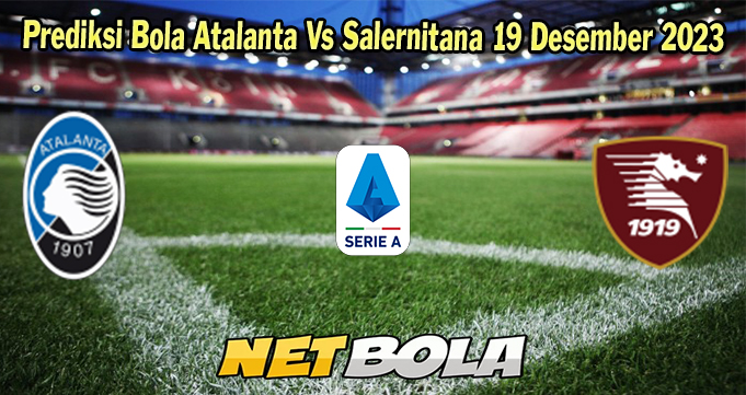 Prediksi Bola Atalanta Vs Salernitana 19 Desember 2023
