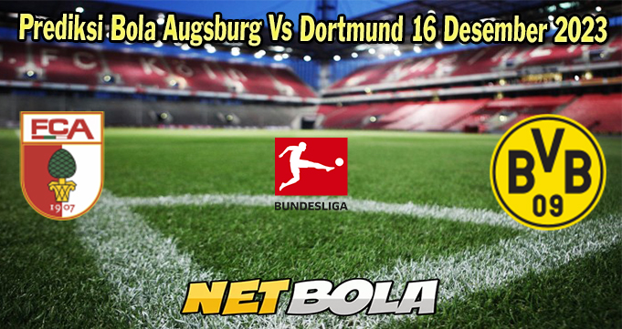 Prediksi Bola Augsburg Vs Dortmund 16 Desember 2023