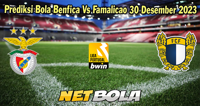 Prediksi Bola Benfica Vs Famalicao 30 Desember 2023