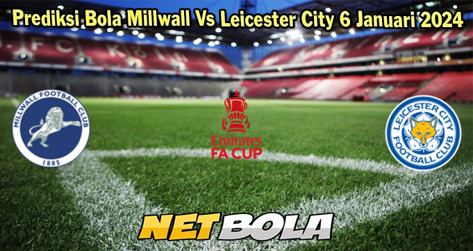 Prediksi Bola Millwall Vs Leicester City 6 Januari 2024