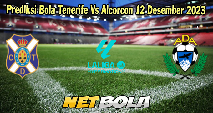 Prediksi Bola Tenerife Vs Alcorcon 12 Desember 2023