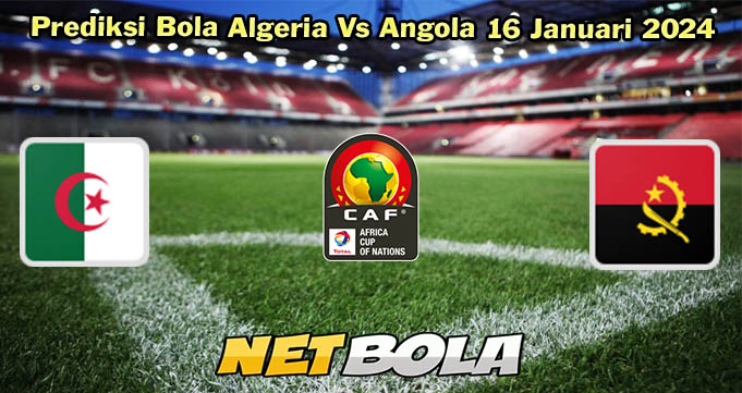 Prediksi Bola Algeria Vs Angola 16 Januari 2024