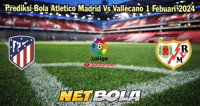 Prediksi Bola Atletico Madrid Vs Vallecano 1 Febuari 2024