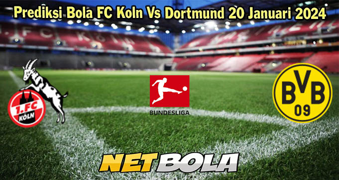 Prediksi Bola FC Koln Vs Dortmund 20 Januari 2024