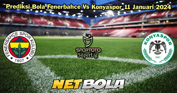 Prediksi Bola Fenerbahce Vs Konyaspor 11 Januari 2024