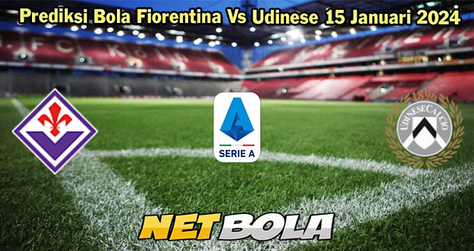 Prediksi Bola Fiorentina Vs Udinese 15 Januari 2024