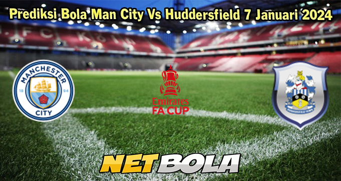 Prediksi Bola Man City Vs Huddersfield 7 Januari 2024