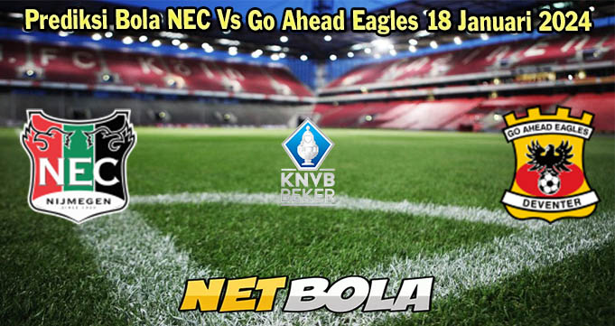 Prediksi Bola NEC Vs Go Ahead Eagles 18 Januari 2024