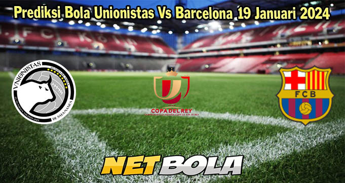Prediksi Bola Unionistas Vs Barcelona 19 Januari 2024