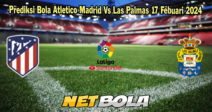 Prediksi Bola Atletico Madrid Vs Las Palmas 17 Febuari 2024