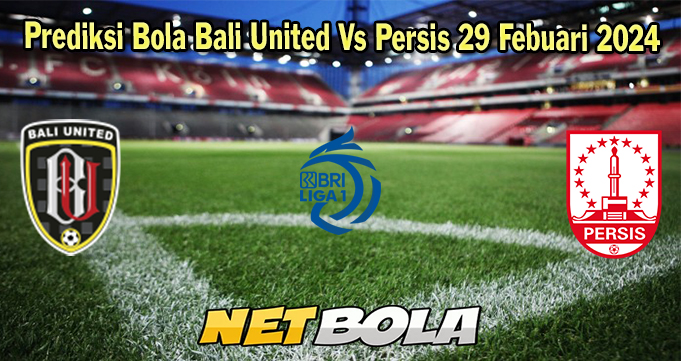 Prediksi Bola Bali United Vs Persis 29 Febuari 2024
