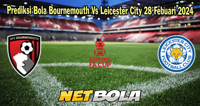 Prediksi Bola Bournemouth Vs Leicester City 28 Febuari 2024