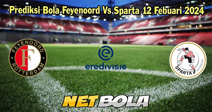 Prediksi Bola Feyenoord Vs Sparta 12 Febuari 2024 
