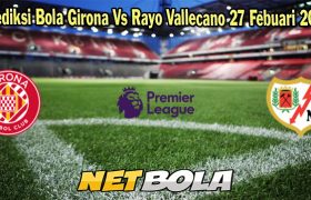 Prediksi Bola Girona Vs Rayo Vallecano 27 Febuari 2024
