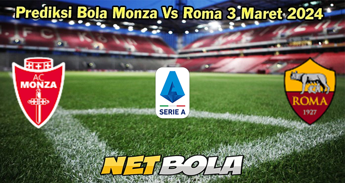 Prediksi Bola Monza Vs Roma 3 Maret 2024 