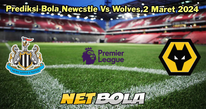Prediksi Bola Newcastle Vs Wolves 2 Maret 2024