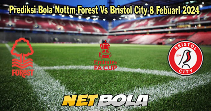 Prediksi Bola Nottm Forest Vs Bristol City 8 Febuari 2024