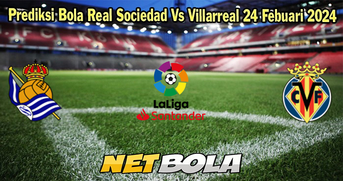 Prediksi Bola Real Sociedad Vs Villarreal 24 Febuari 2024