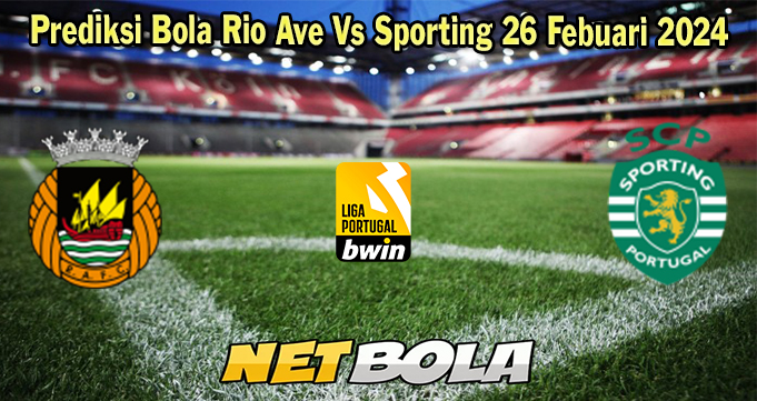 Prediksi Bola Rio Ave Vs Sporting 26 Febuari 2024
