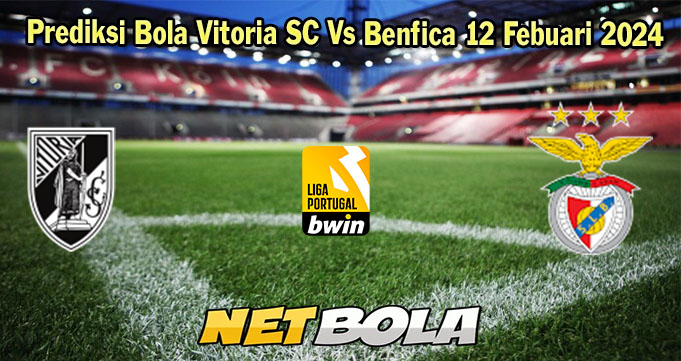 Prediksi Bola Vitoria SC Vs Benfica 12 Febuari 2024