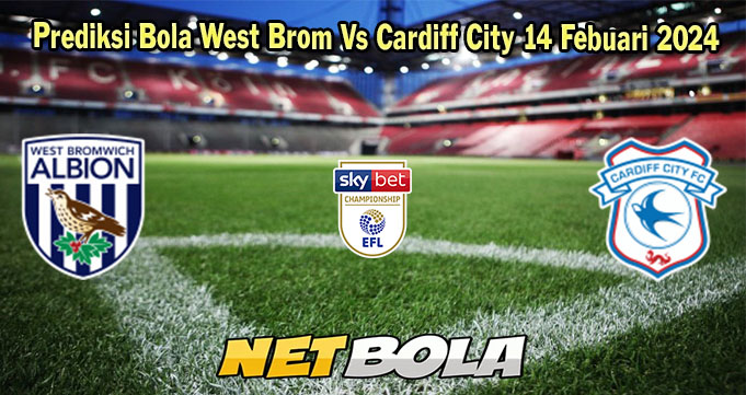 Prediksi Bola West Brom Vs Cardiff City 14 Febuari 2024