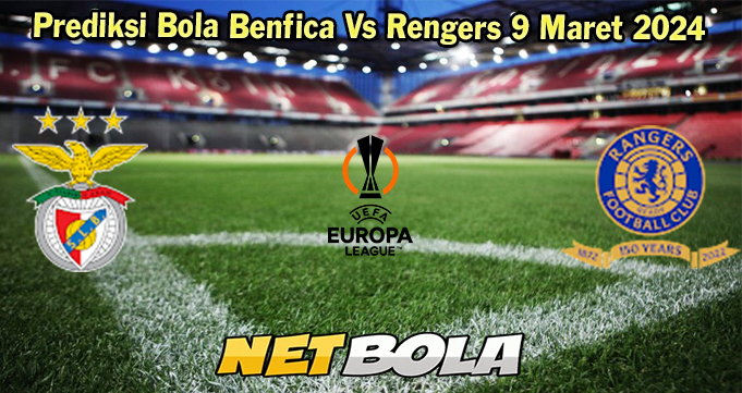 Prediksi Bola Benfica Vs Rengers 9 Maret 2024