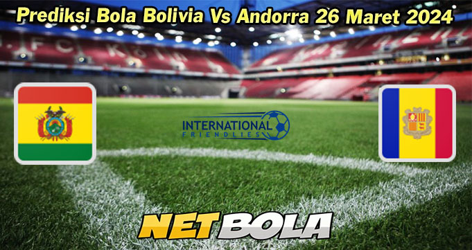 Prediksi Bola Bolivia Vs Andorra 26 Maret 2024