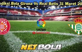 Prediksi Bola Girona Vs Real Betis 31 Maret 2024