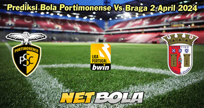 Prediksi Bola Portimonense Vs Braga 2 April 2024