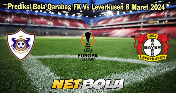 Prediksi Bola Qarabag FK Vs Leverkusen 8 Maret 2024