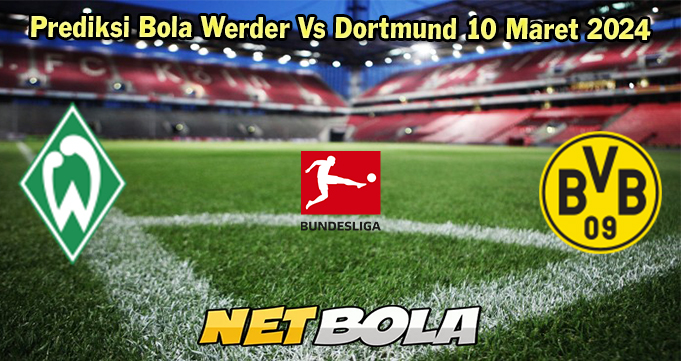 Prediksi Bola Werder Vs Dortmund 10 Maret 2024