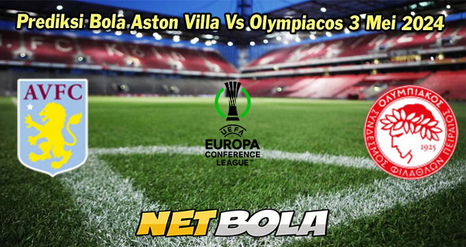 Prediksi Bola Aston Villa Vs Olympiacos 3 Mei 2024