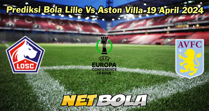 Prediksi Bola Lille Vs Aston Villa 19 April 2024
