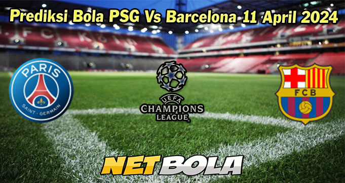 Prediksi Bola PSG Vs Barcelona 11 April 2024
