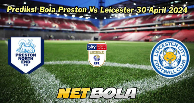 Prediksi Bola Preston Vs Leicester 30 April 2024