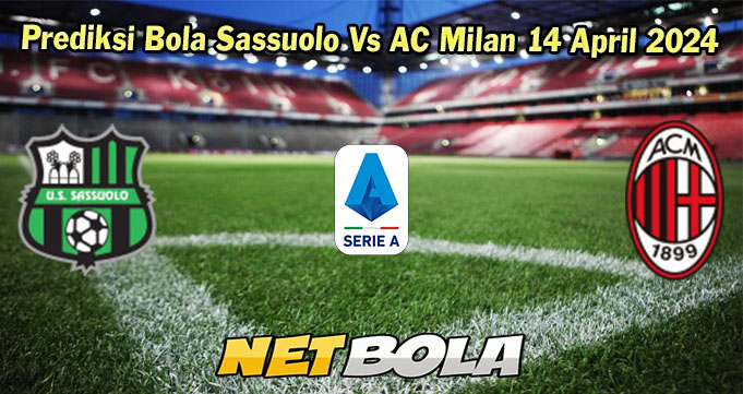 Prediksi Bola Sassuolo Vs AC Milan 14 April 2024