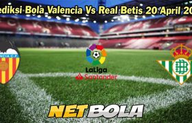 Prediksi Bola Valencia Vs Real Betis 20 April 2024