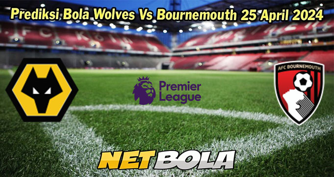 Prediksi Bola Wolves Vs Bournemouth 25 April 2024